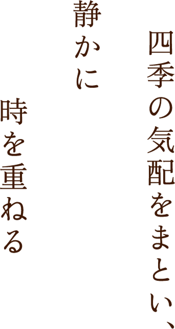 四季の気配をまとい、静かに時を重ねる