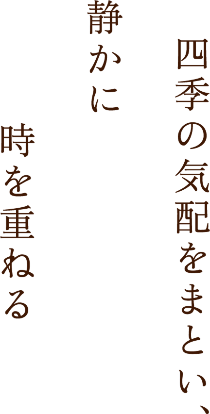 四季の気配をまとい、静かに時を重ねる
